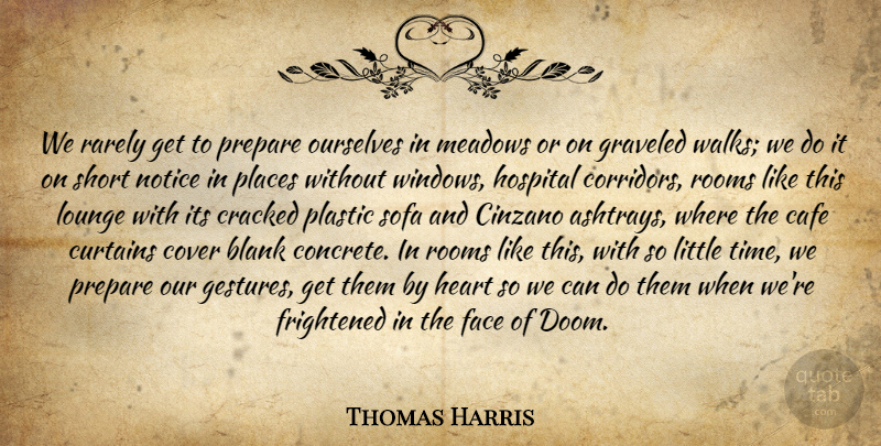 Thomas Harris Quote About Heart, Short Notice, Cafes: We Rarely Get To Prepare...