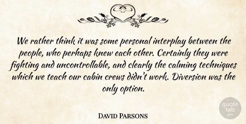 David Parsons Quote About Cabin, Calming, Certainly, Clearly, Diversion: We Rather Think It Was...