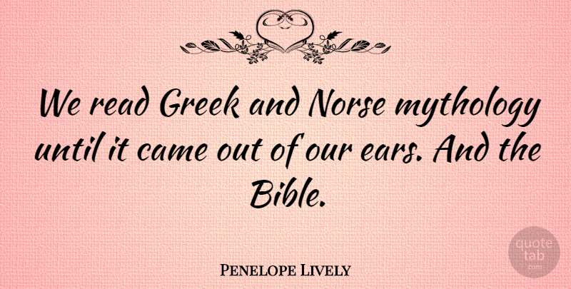 Penelope Lively Quote About Came, Greek, Until: We Read Greek And Norse...