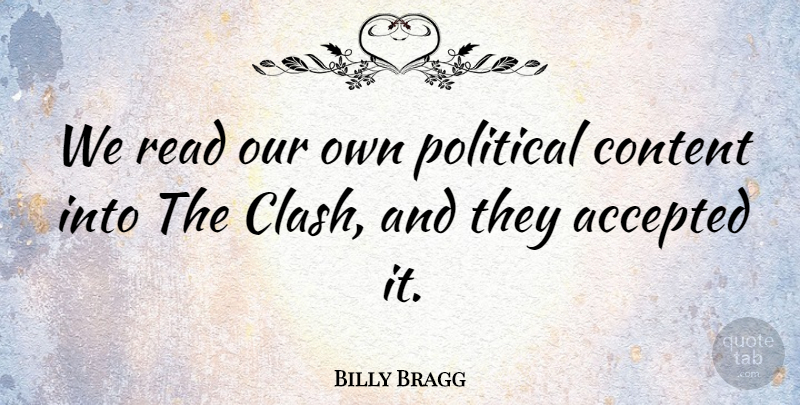Billy Bragg Quote About Accepted, Content, Political: We Read Our Own Political...