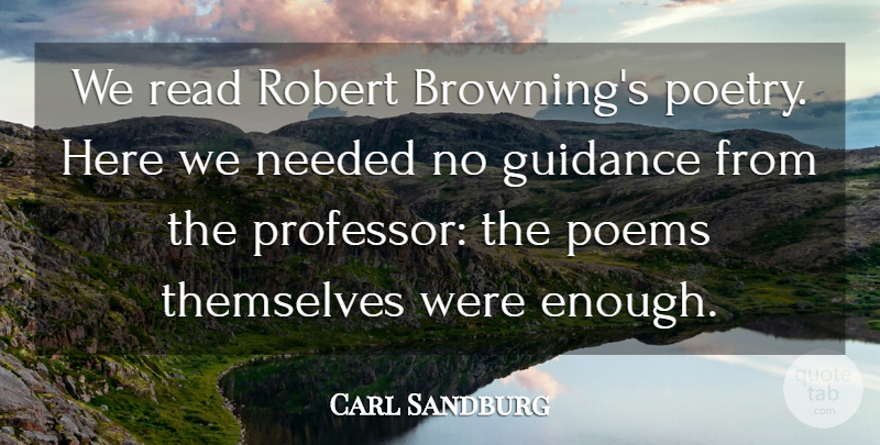 Carl Sandburg Quote About Literature, Guidance, Enough: We Read Robert Brownings Poetry...
