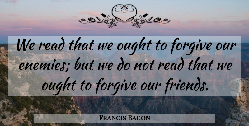 Francis Bacon Quote About Friendship, Forgiveness, Enemy: We Read That We Ought...