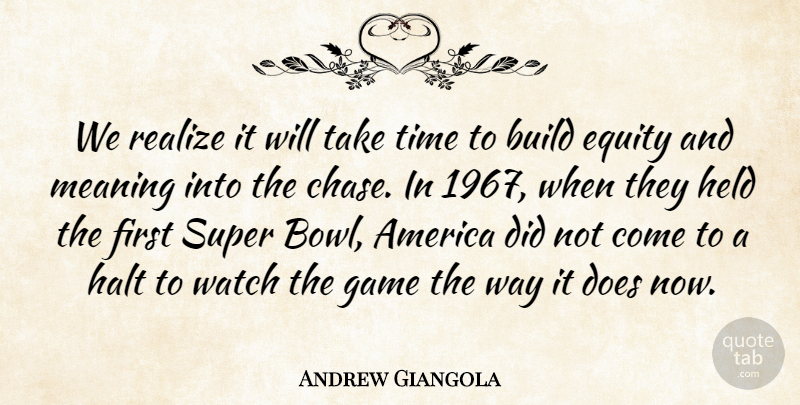 Andrew Giangola Quote About America, Build, Equity, Game, Halt: We Realize It Will Take...