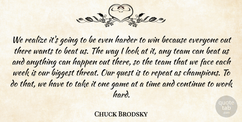 Chuck Brodsky Quote About Beat, Biggest, Continue, Face, Game: We Realize Its Going To...