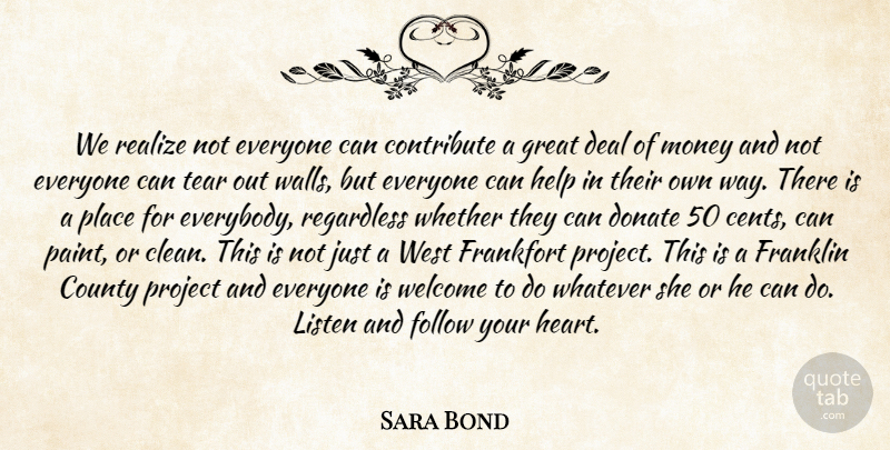 Sara Bond Quote About Contribute, County, Deal, Donate, Follow: We Realize Not Everyone Can...