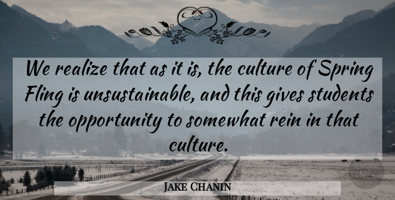 Jake Chanin Quote About Culture, Fling, Gives, Opportunity, Realize: We Realize That As It...