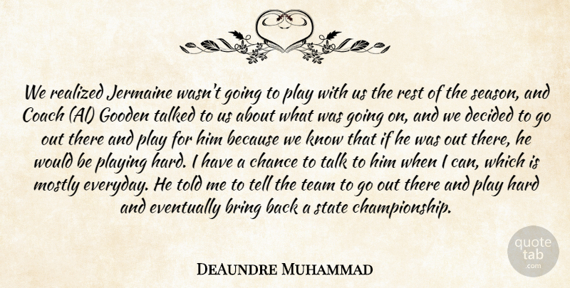 DeAundre Muhammad Quote About Bring, Chance, Coach, Decided, Eventually: We Realized Jermaine Wasnt Going...