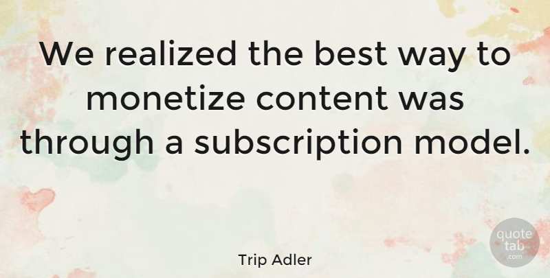 Trip Adler Quote About Best, Realized: We Realized The Best Way...