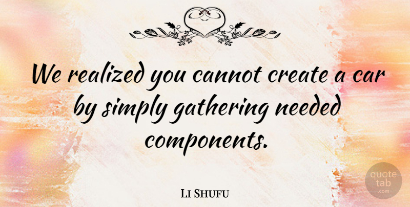 Li Shufu Quote About Cannot, Car, Needed, Realized, Simply: We Realized You Cannot Create...