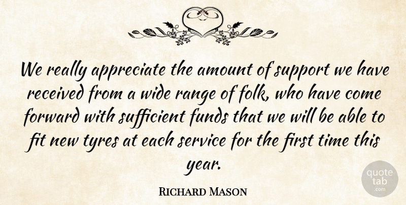 Richard Mason Quote About Amount, Appreciate, Fit, Forward, Funds: We Really Appreciate The Amount...