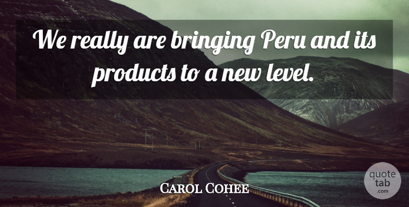 Carol Cohee Quote About Bringing, Peru, Products: We Really Are Bringing Peru...