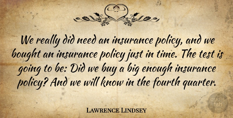 Lawrence Lindsey Quote About Bought, Buy, Fourth, Insurance, Policy: We Really Did Need An...