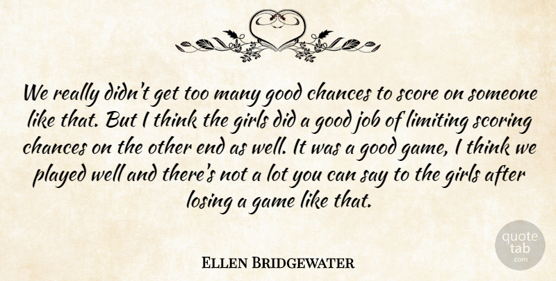 Ellen Bridgewater Quote About Chances, Game, Girls, Good, Job: We Really Didnt Get Too...