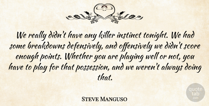 Steve Manguso Quote About Instinct, Killer, Playing, Score, Whether: We Really Didnt Have Any...