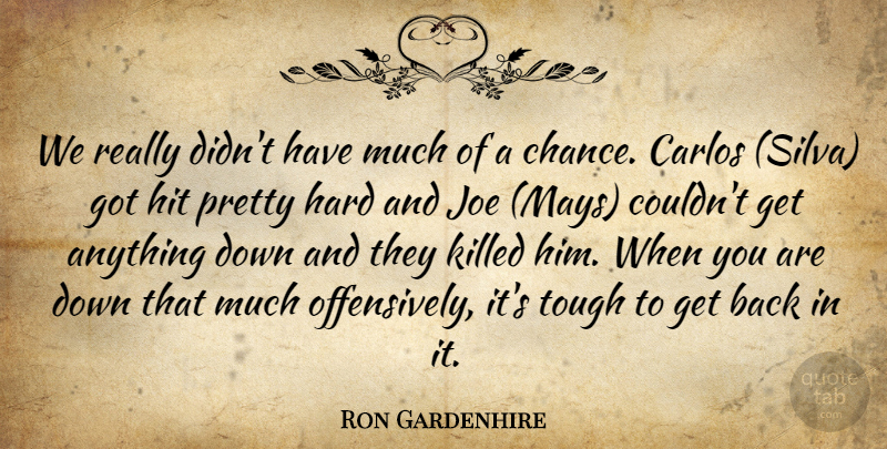 Ron Gardenhire Quote About Hard, Hit, Joe, Tough: We Really Didnt Have Much...