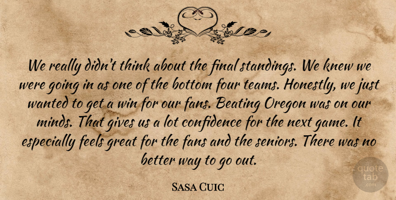 Sasa Cuic Quote About Beating, Bottom, Confidence, Fans, Feels: We Really Didnt Think About...