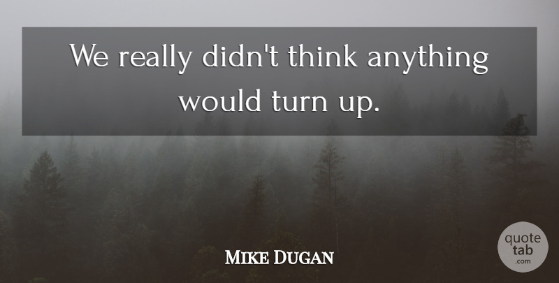 Mike Dugan Quote About Turn: We Really Didnt Think Anything...