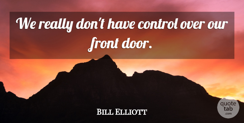 Bill Elliott Quote About Control, Front: We Really Dont Have Control...