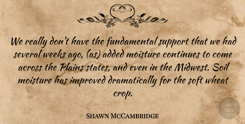 Shawn McCambridge Quote About Across, Added, Continues, Improved, Plains: We Really Dont Have The...
