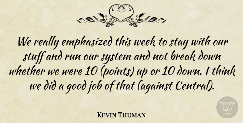 Kevin Thuman Quote About Break, Emphasized, Good, Job, Run: We Really Emphasized This Week...