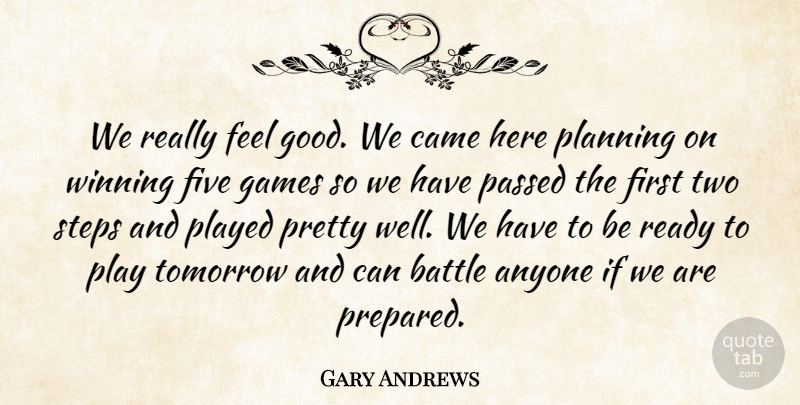 Gary Andrews Quote About Anyone, Battle, Came, Five, Games: We Really Feel Good We...