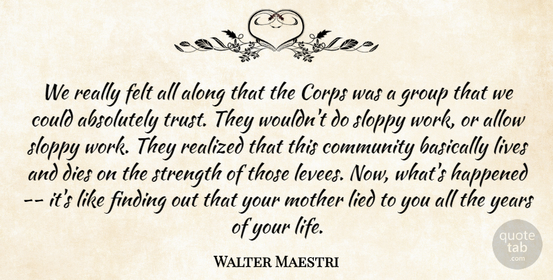 Walter Maestri Quote About Absolutely, Allow, Along, Basically, Community: We Really Felt All Along...