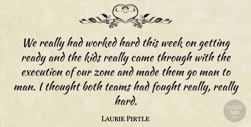 Laurie Pirtle Quote About Both, Came, Execution, Fought, Hard: We Really Had Worked Hard...
