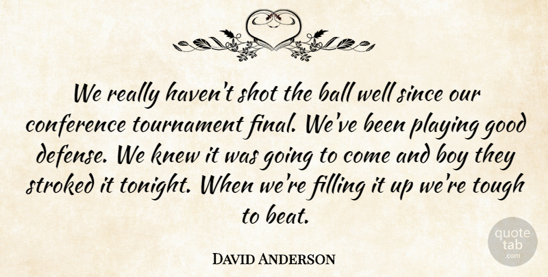 David Anderson Quote About Ball, Boy, Conference, Filling, Good: We Really Havent Shot The...