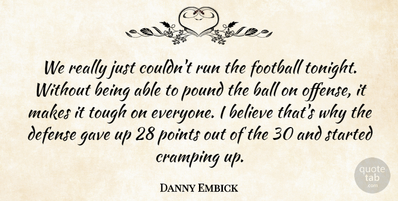 Danny Embick Quote About Ball, Believe, Defense, Football, Gave: We Really Just Couldnt Run...