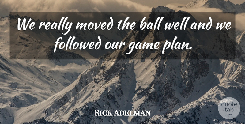Rick Adelman Quote About Ball, Followed, Game, Moved: We Really Moved The Ball...
