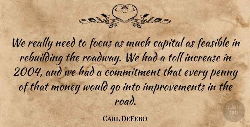 Carl DeFebo Quote About Capital, Commitment, Feasible, Focus, Increase: We Really Need To Focus...