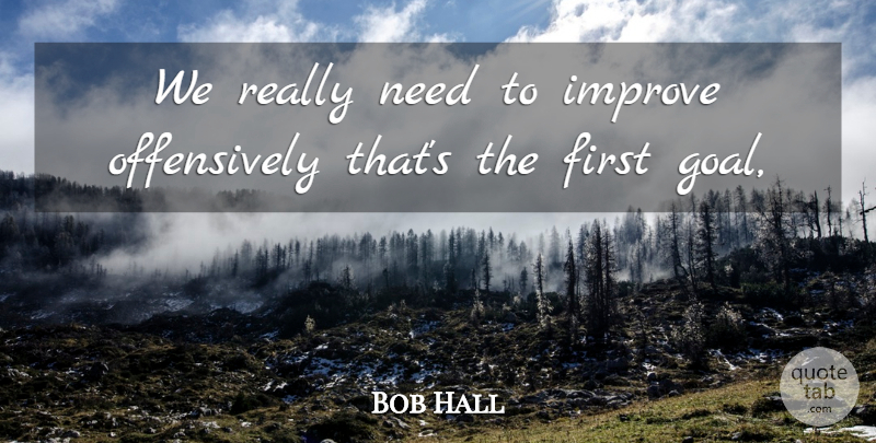 Bob Hall Quote About Improve: We Really Need To Improve...