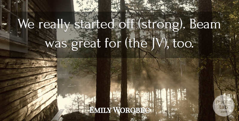 Emily Worobec Quote About Beam, Great: We Really Started Off Strong...