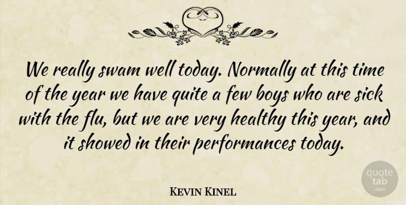 Kevin Kinel Quote About Boys, Few, Healthy, Normally, Quite: We Really Swam Well Today...