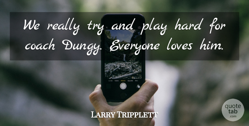 Larry Tripplett Quote About Coach, Hard, Loves: We Really Try And Play...