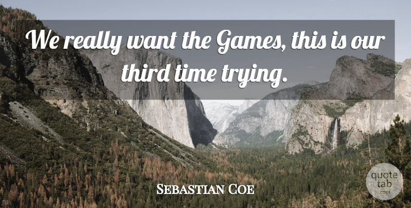 Sebastian Coe Quote About Third, Time: We Really Want The Games...