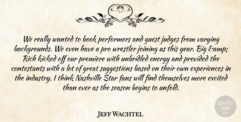 Jeff Wachtel Quote About Based, Begins, Book, Energy, Excited: We Really Wanted To Book...