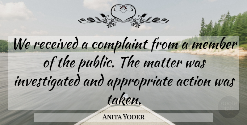 Anita Yoder Quote About Action, Complaint, Matter, Member, Received: We Received A Complaint From...