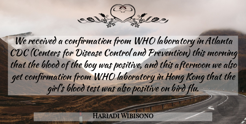 Hariadi Wibisono Quote About Afternoon, Atlanta, Bird, Blood, Boy: We Received A Confirmation From...