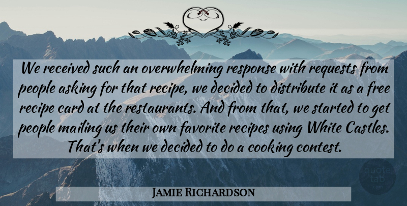 Jamie Richardson Quote About Asking, Card, Cooking, Decided, Distribute: We Received Such An Overwhelming...