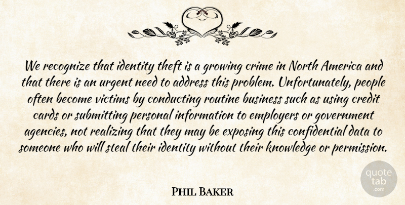 Phil Baker Quote About Address, America, Business, Cards, Conducting: We Recognize That Identity Theft...