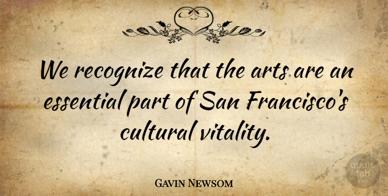 Gavin Newsom Quote About Art, Aquariums, San Francisco: We Recognize That The Arts...