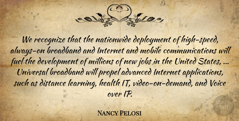 Nancy Pelosi Quote About Advanced, Broadband, Distance, Fuel, Health: We Recognize That The Nationwide...