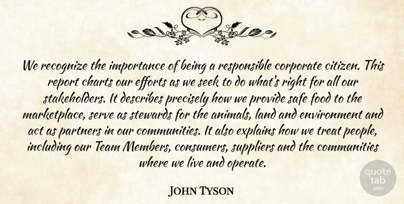 John Tyson Quote About Act, Charts, Corporate, Efforts, Environment: We Recognize The Importance Of...