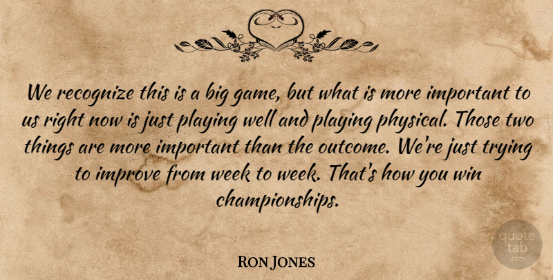 Ron Jones Quote About Improve, Playing, Recognize, Trying, Week: We Recognize This Is A...