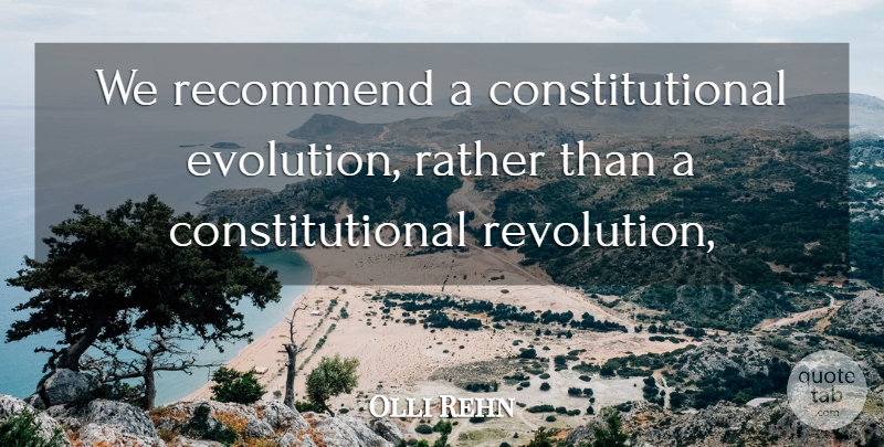 Olli Rehn Quote About Rather, Recommend: We Recommend A Constitutional Evolution...