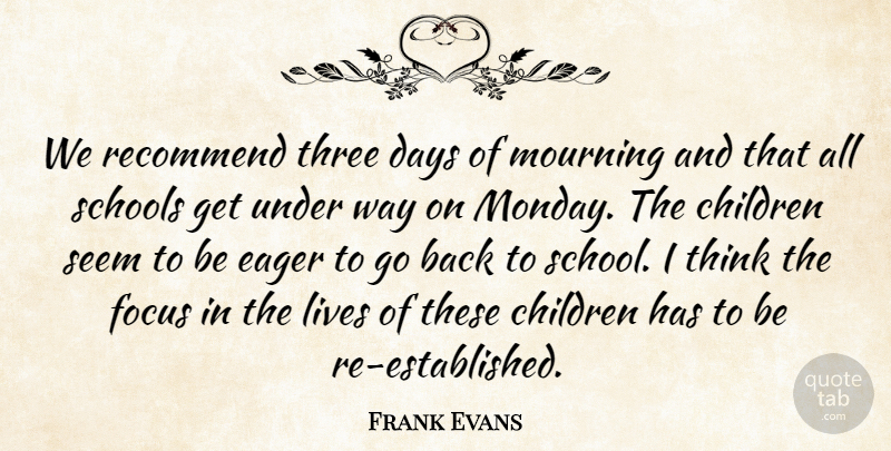 Frank Evans Quote About Children, Days, Eager, Focus, Lives: We Recommend Three Days Of...