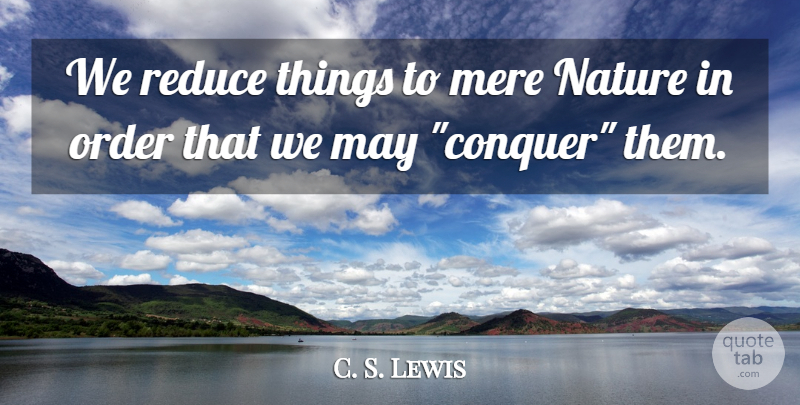 C. S. Lewis Quote About Order, May, Conquer: We Reduce Things To Mere...