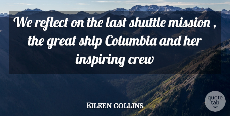 Eileen collins Quote About Columbia, Crew, Great, Inspiring, Last: We Reflect On The Last...