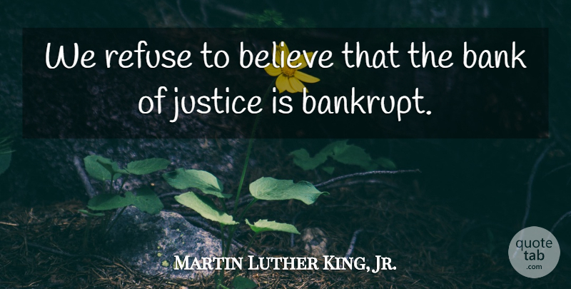 Martin Luther King, Jr. Quote About Believe, Justice, I Have A Dream Speech: We Refuse To Believe That...